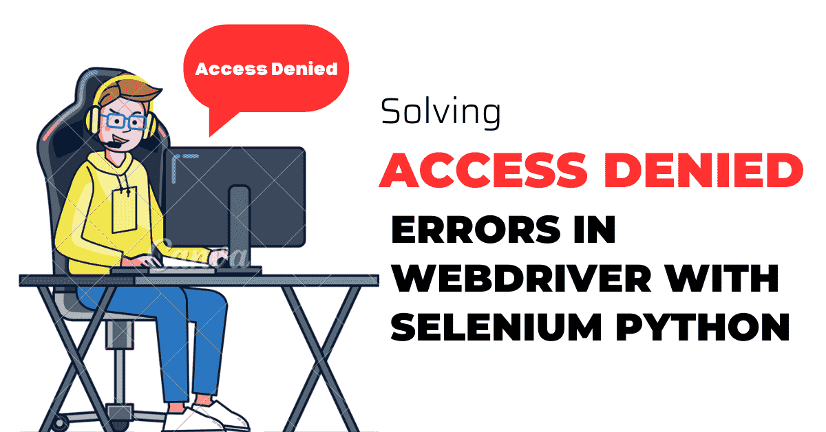 Solving-Access-Denied-Errors-in-Webdriver-with-Selenium-Python