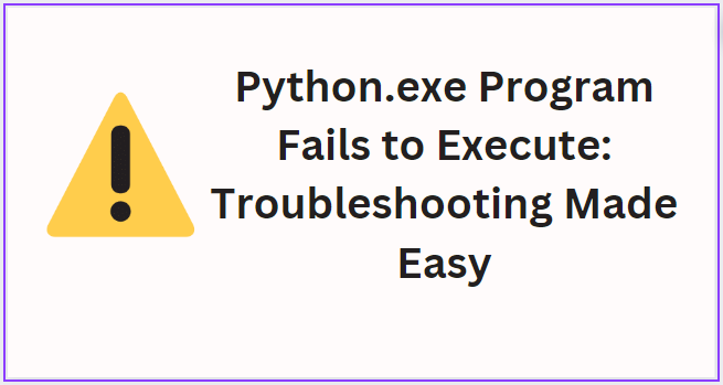 Python.exe Program Fails to Execute Troubleshooting Made Easy