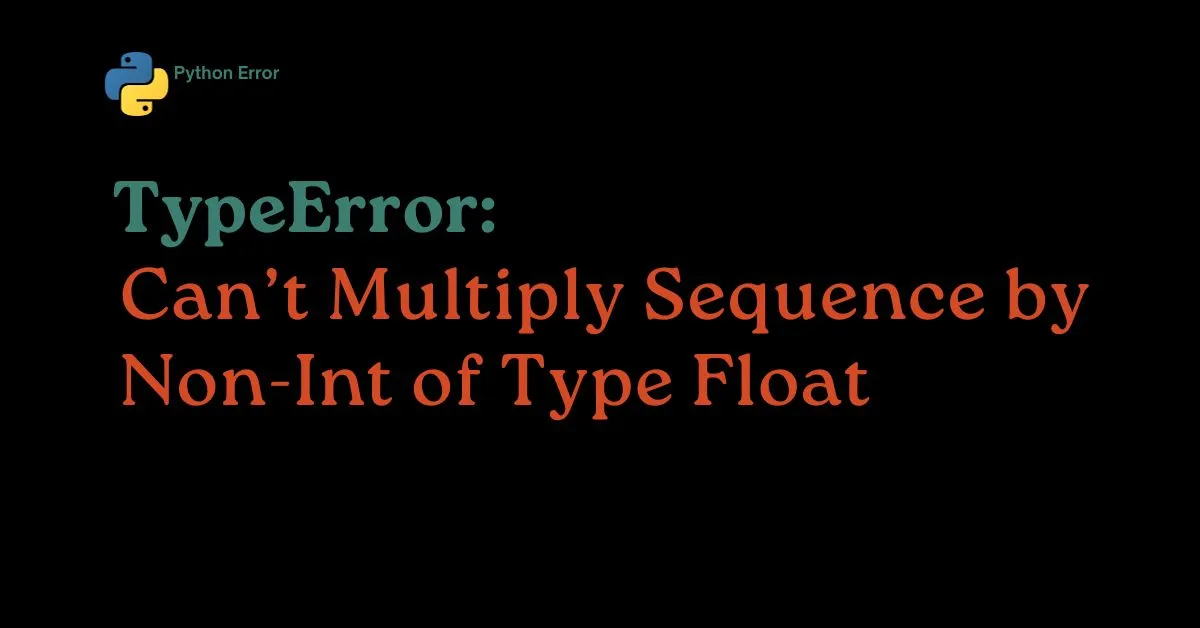 Can’t Multiply Sequence by Non-Int of Type Float